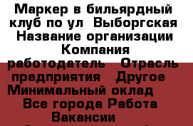 Маркер в бильярдный клуб по ул. Выборгская › Название организации ­ Компания-работодатель › Отрасль предприятия ­ Другое › Минимальный оклад ­ 1 - Все города Работа » Вакансии   . Архангельская обл.,Архангельск г.